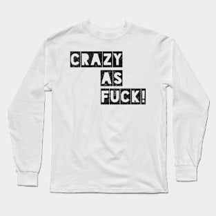 Crazy as Fuck! Long Sleeve T-Shirt